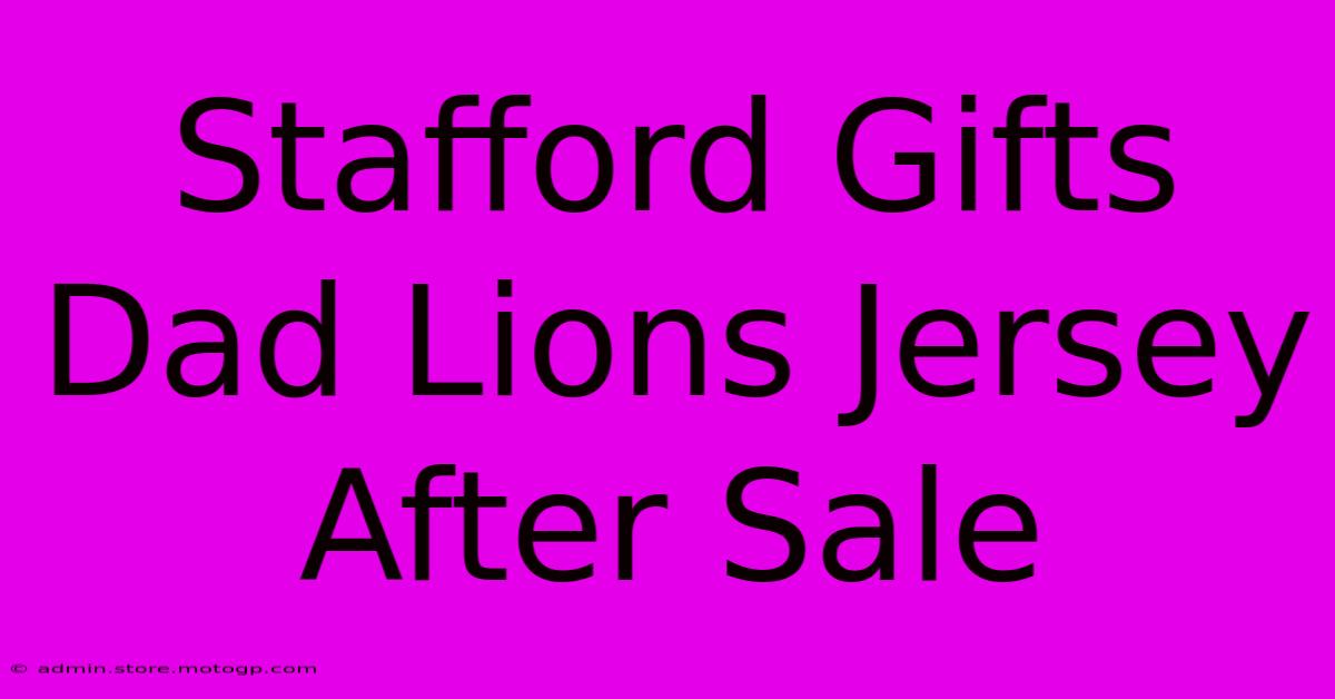 Stafford Gifts Dad Lions Jersey After Sale