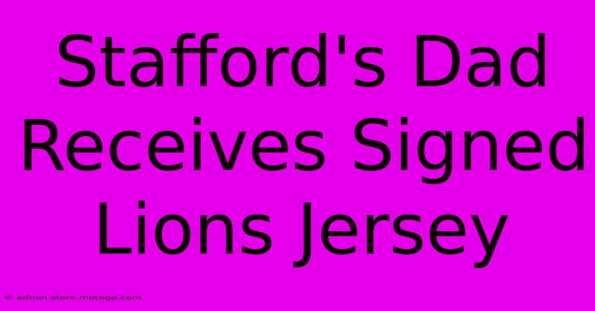 Stafford's Dad Receives Signed Lions Jersey