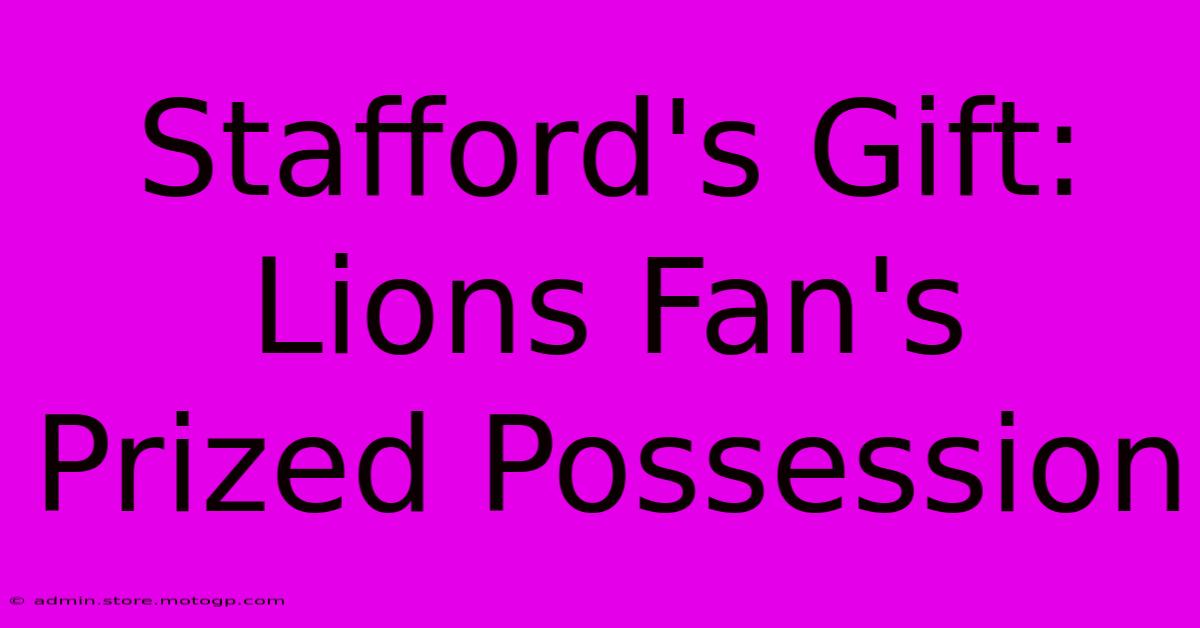 Stafford's Gift: Lions Fan's Prized Possession