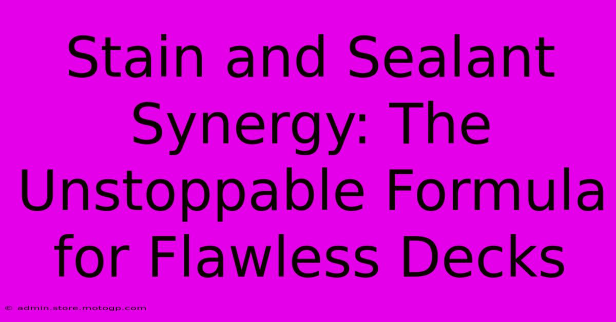 Stain And Sealant Synergy: The Unstoppable Formula For Flawless Decks