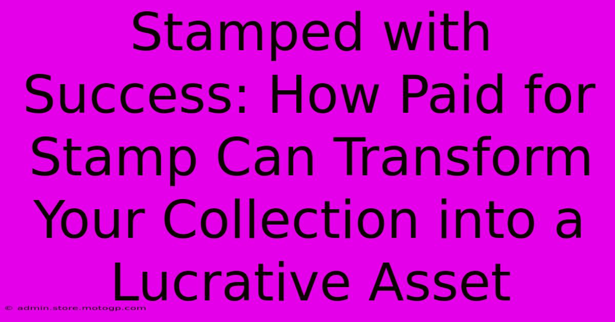 Stamped With Success: How Paid For Stamp Can Transform Your Collection Into A Lucrative Asset