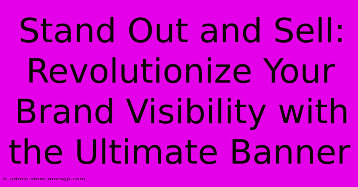 Stand Out And Sell: Revolutionize Your Brand Visibility With The Ultimate Banner