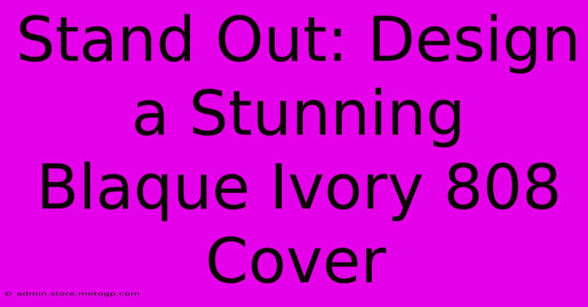 Stand Out: Design A Stunning Blaque Ivory 808 Cover