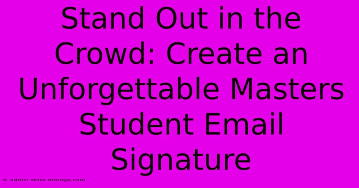 Stand Out In The Crowd: Create An Unforgettable Masters Student Email Signature