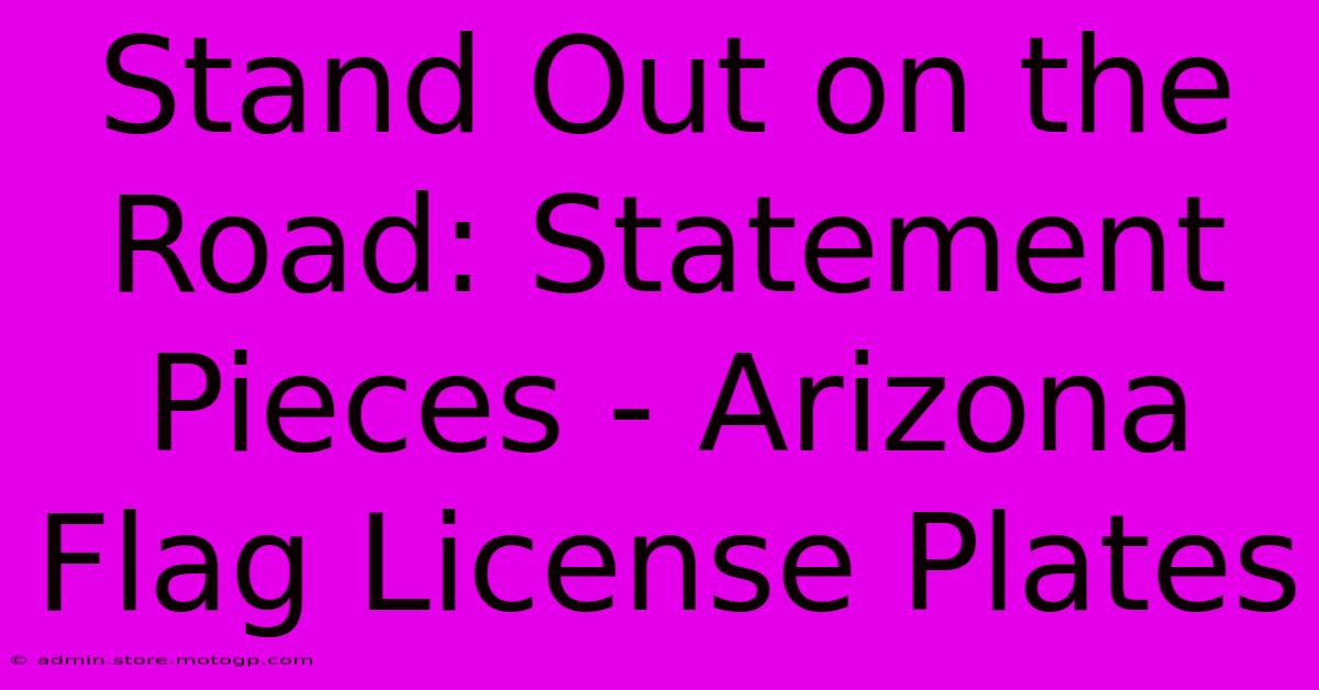 Stand Out On The Road: Statement Pieces - Arizona Flag License Plates