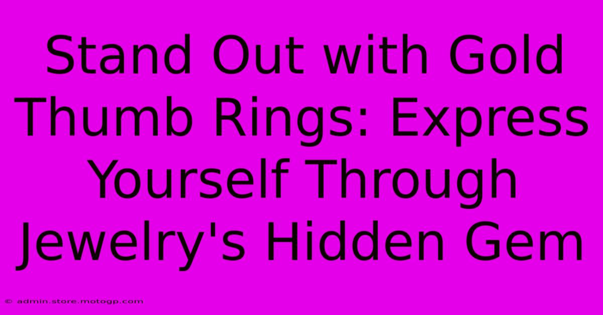 Stand Out With Gold Thumb Rings: Express Yourself Through Jewelry's Hidden Gem