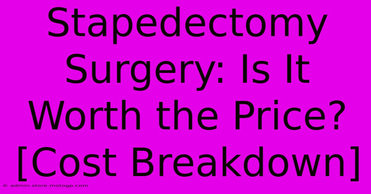 Stapedectomy Surgery: Is It Worth The Price? [Cost Breakdown]