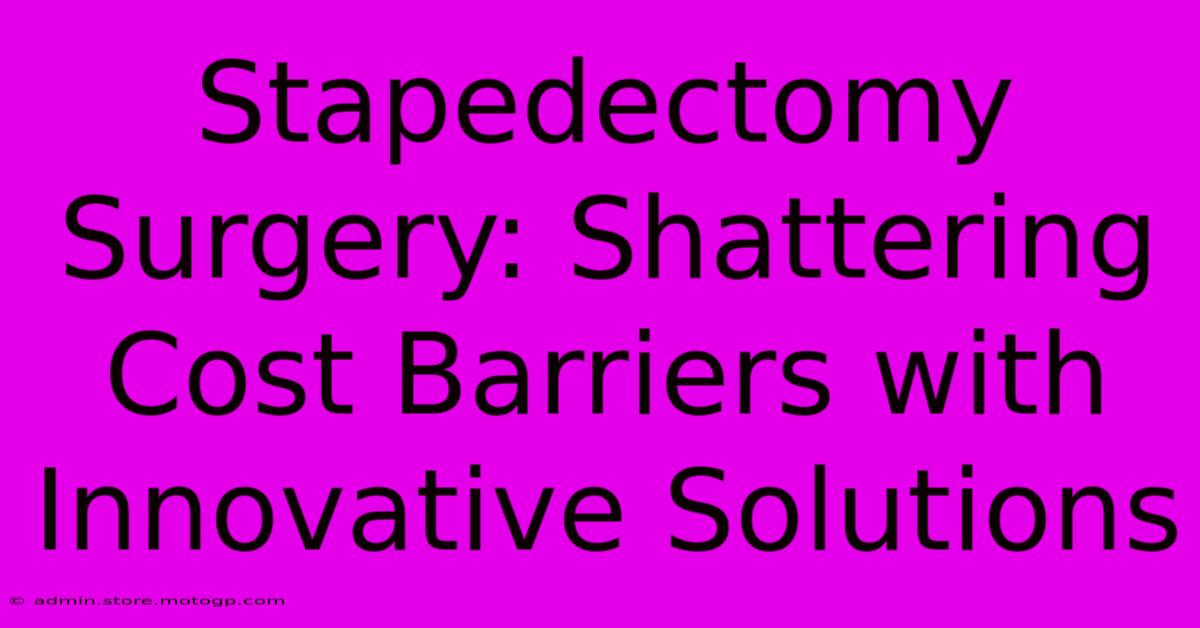 Stapedectomy Surgery: Shattering Cost Barriers With Innovative Solutions