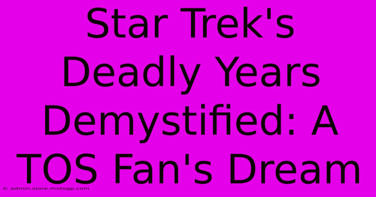 Star Trek's Deadly Years Demystified: A TOS Fan's Dream