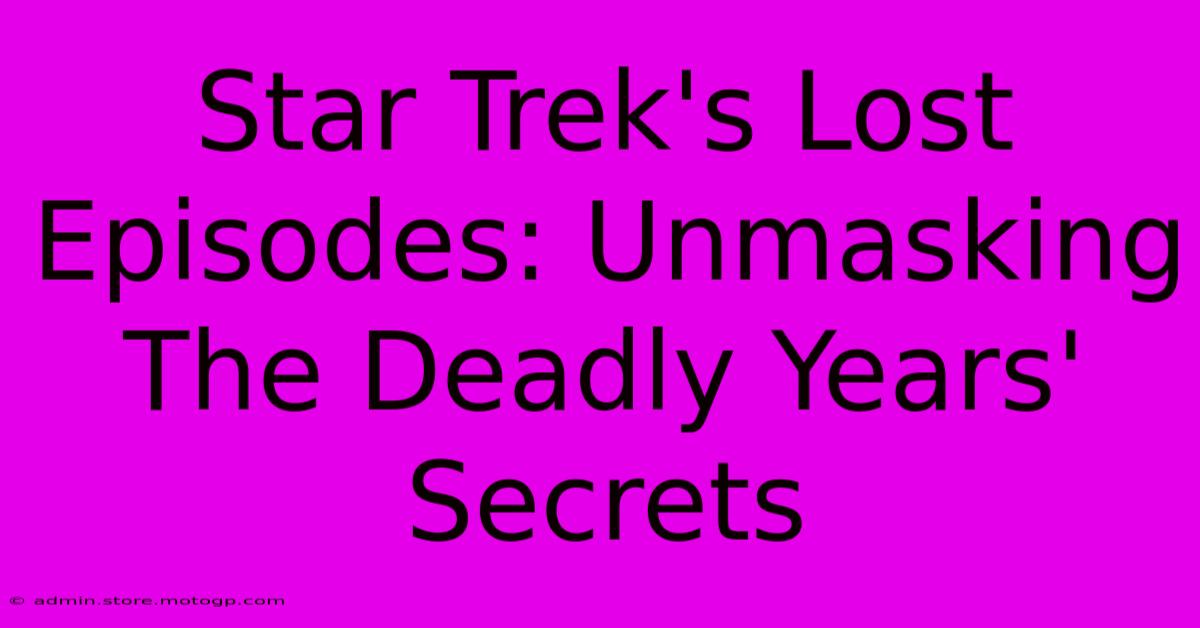 Star Trek's Lost Episodes: Unmasking The Deadly Years' Secrets