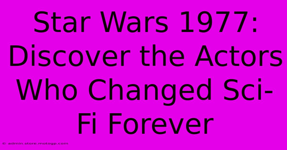 Star Wars 1977: Discover The Actors Who Changed Sci-Fi Forever