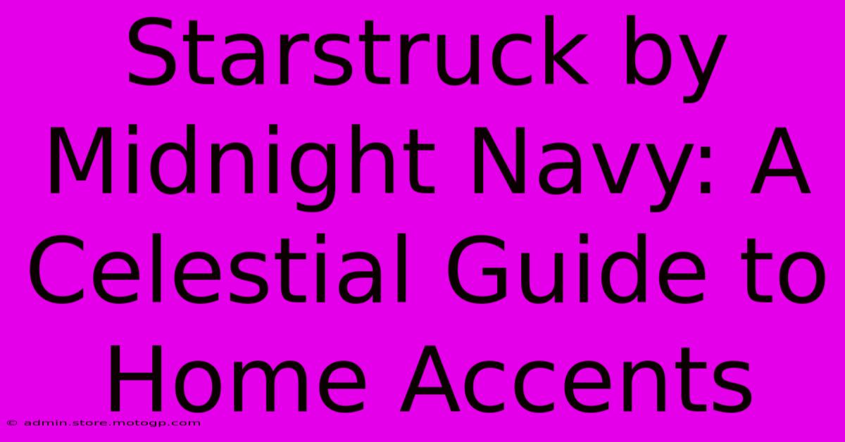 Starstruck By Midnight Navy: A Celestial Guide To Home Accents