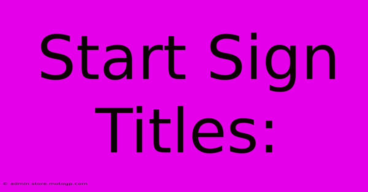 Start Sign Titles: