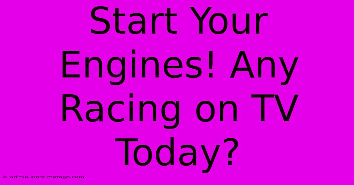 Start Your Engines! Any Racing On TV Today?