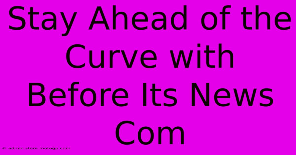 Stay Ahead Of The Curve With Before Its News Com