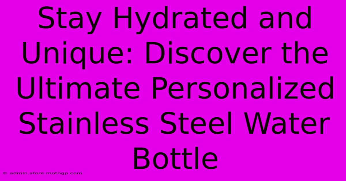 Stay Hydrated And Unique: Discover The Ultimate Personalized Stainless Steel Water Bottle