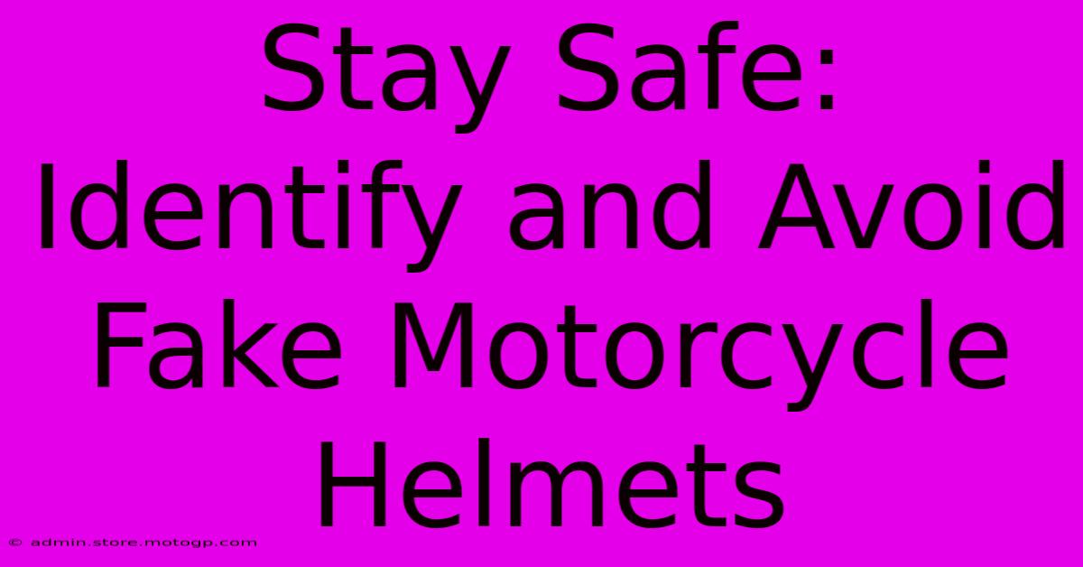 Stay Safe: Identify And Avoid Fake Motorcycle Helmets