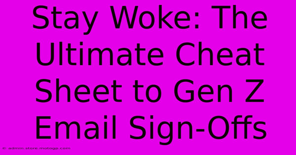 Stay Woke: The Ultimate Cheat Sheet To Gen Z Email Sign-Offs