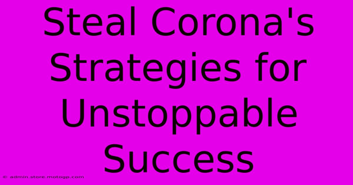 Steal Corona's Strategies For Unstoppable Success