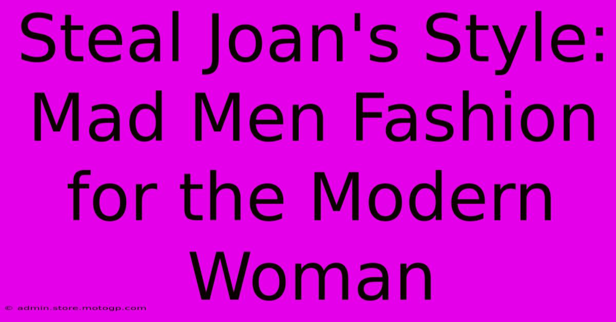 Steal Joan's Style: Mad Men Fashion For The Modern Woman