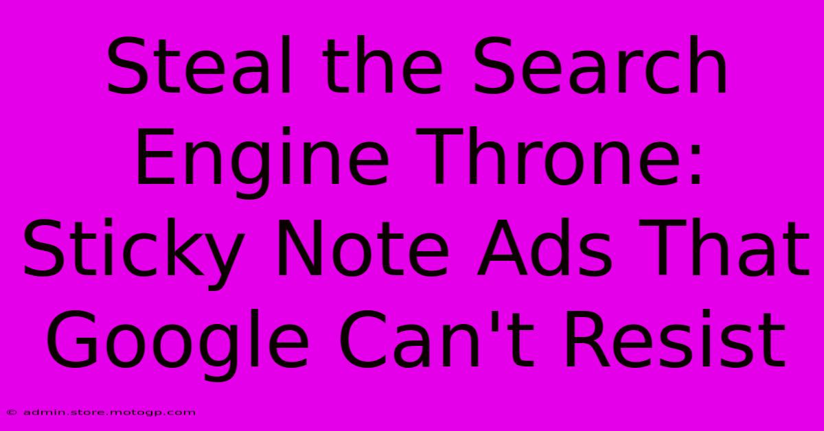 Steal The Search Engine Throne: Sticky Note Ads That Google Can't Resist