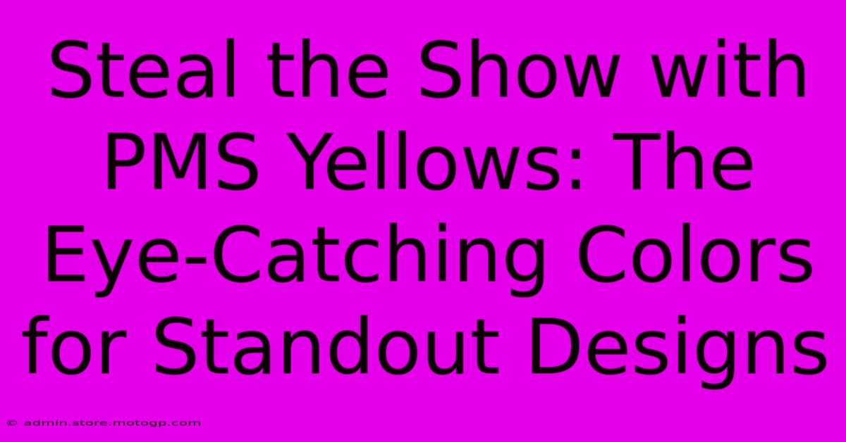 Steal The Show With PMS Yellows: The Eye-Catching Colors For Standout Designs