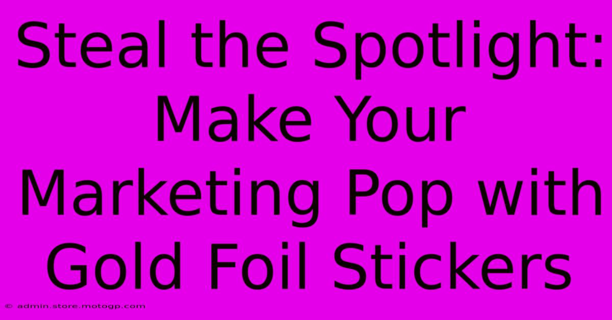 Steal The Spotlight: Make Your Marketing Pop With Gold Foil Stickers