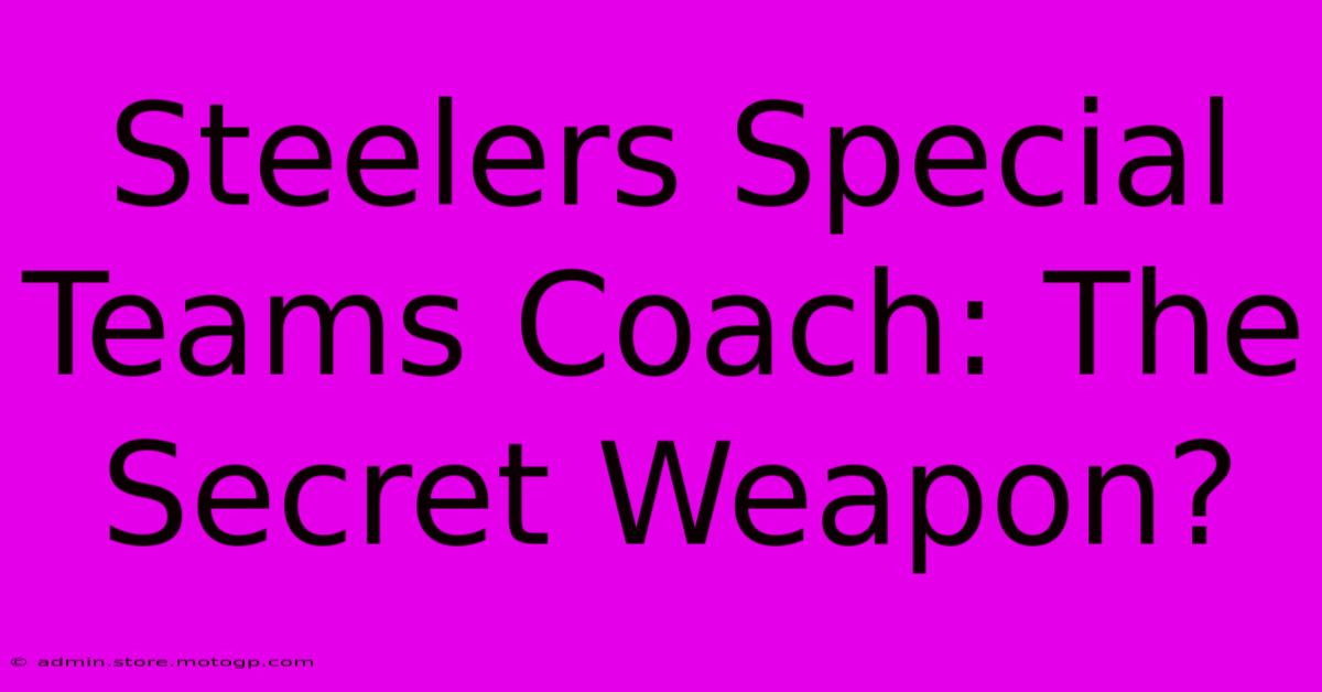 Steelers Special Teams Coach: The Secret Weapon?