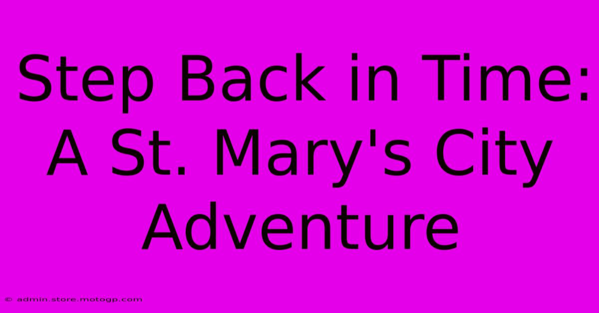 Step Back In Time: A St. Mary's City Adventure