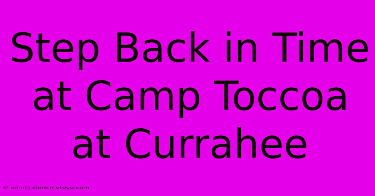 Step Back In Time At Camp Toccoa At Currahee