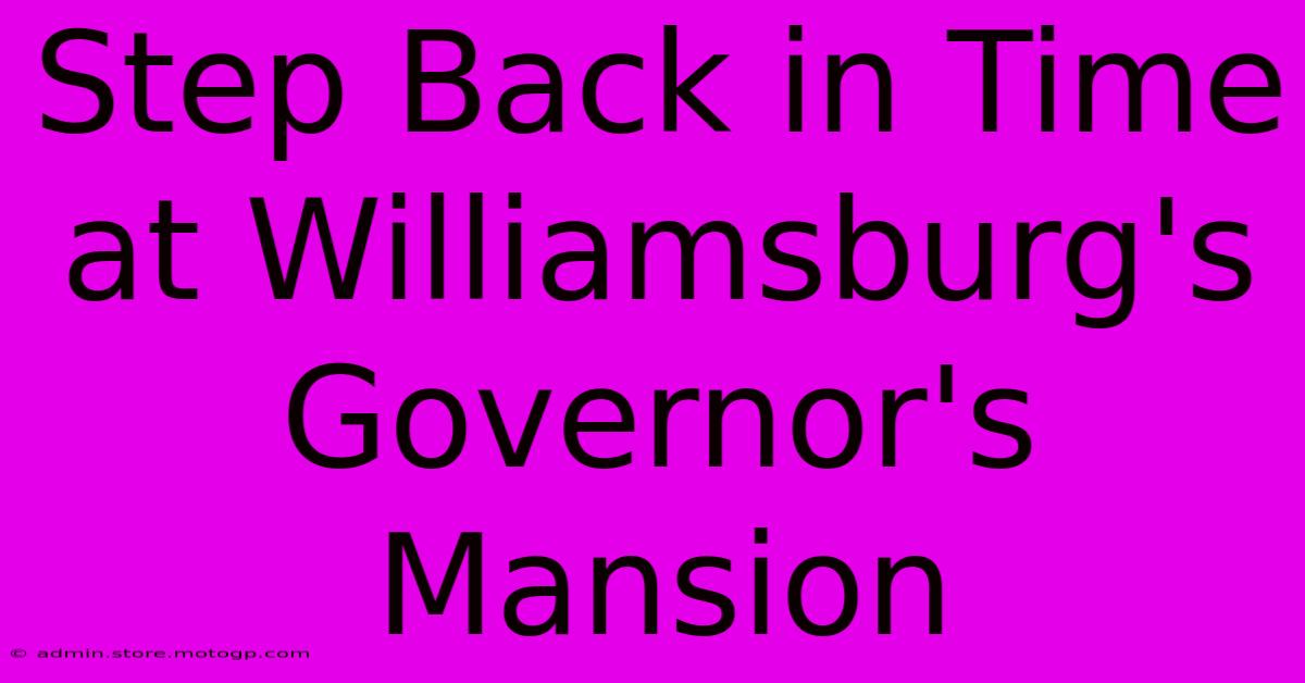 Step Back In Time At Williamsburg's Governor's Mansion