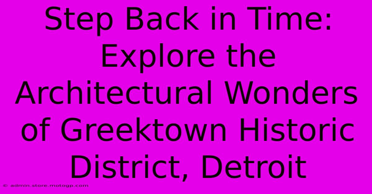 Step Back In Time: Explore The Architectural Wonders Of Greektown Historic District, Detroit