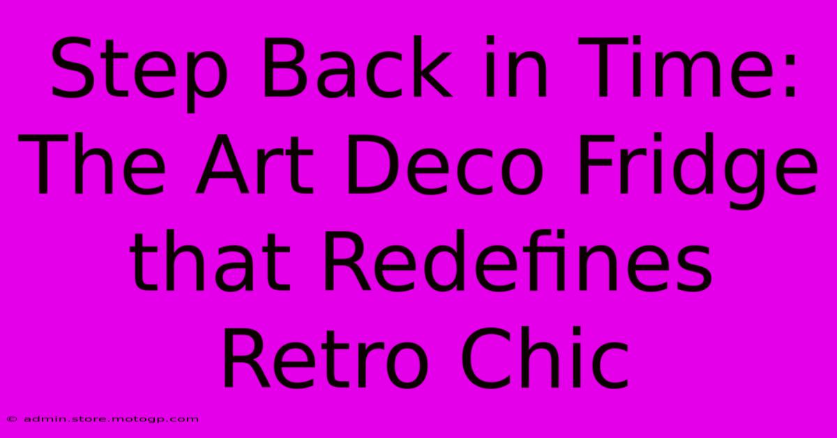 Step Back In Time: The Art Deco Fridge That Redefines Retro Chic