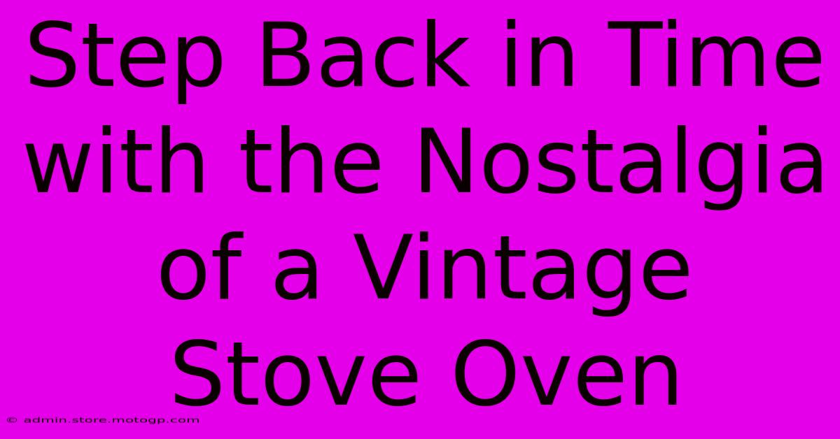 Step Back In Time With The Nostalgia Of A Vintage Stove Oven