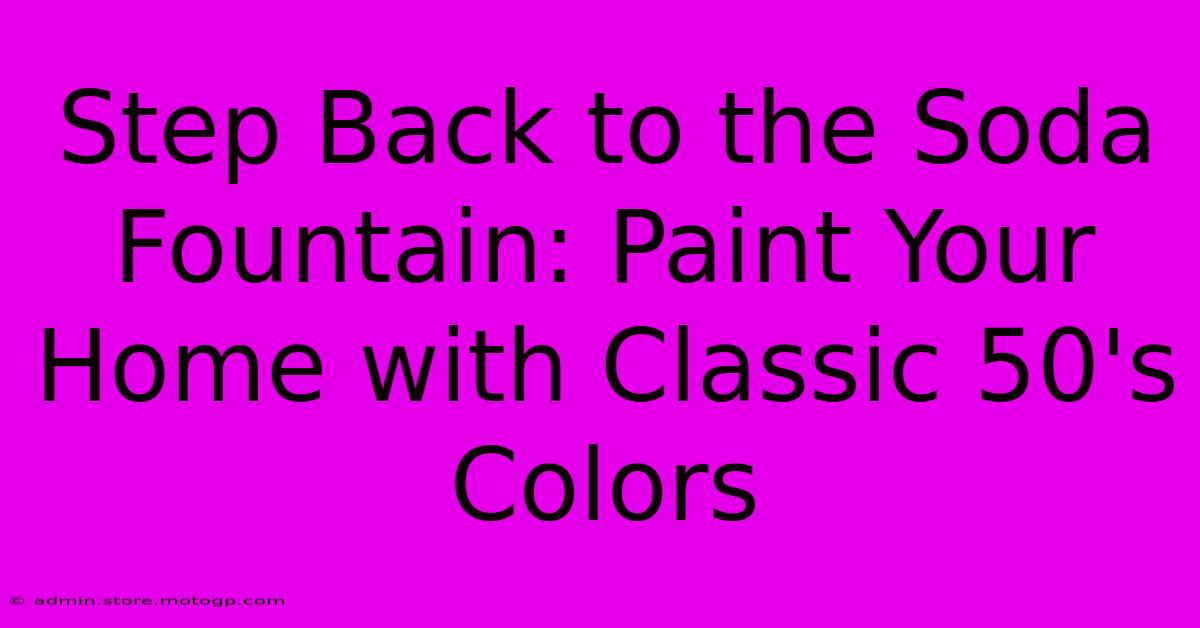 Step Back To The Soda Fountain: Paint Your Home With Classic 50's Colors