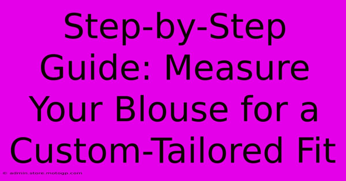 Step-by-Step Guide: Measure Your Blouse For A Custom-Tailored Fit