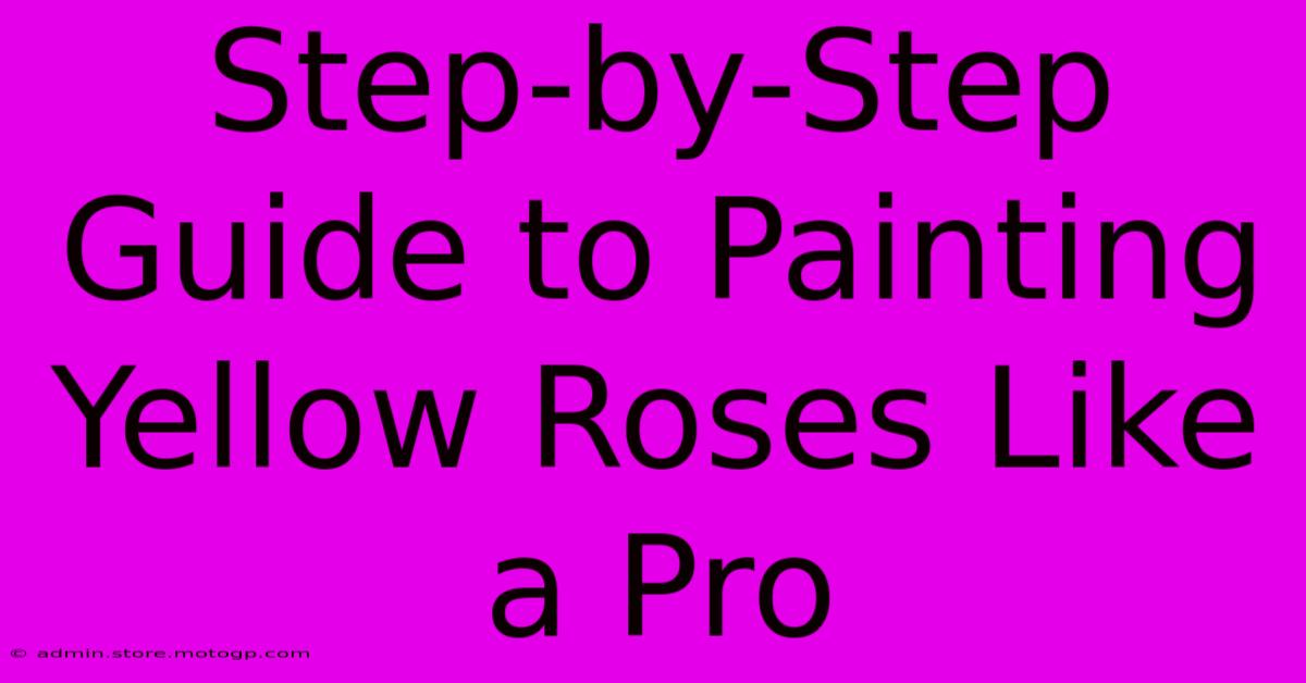 Step-by-Step Guide To Painting Yellow Roses Like A Pro