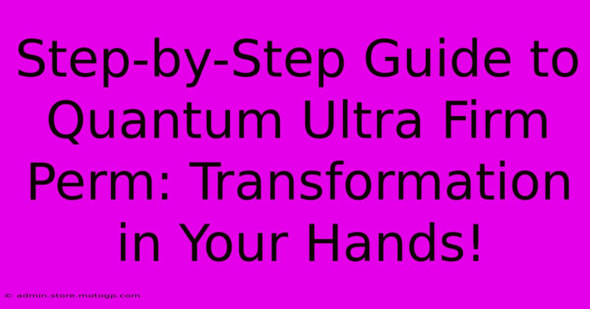 Step-by-Step Guide To Quantum Ultra Firm Perm: Transformation In Your Hands!