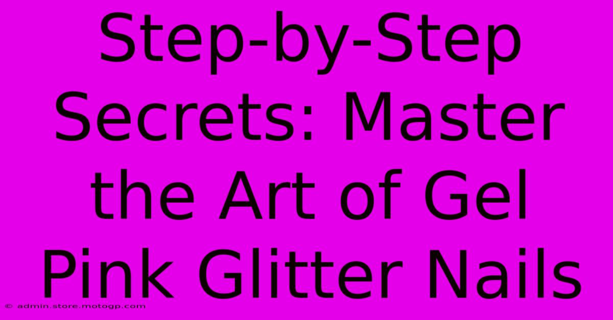 Step-by-Step Secrets: Master The Art Of Gel Pink Glitter Nails