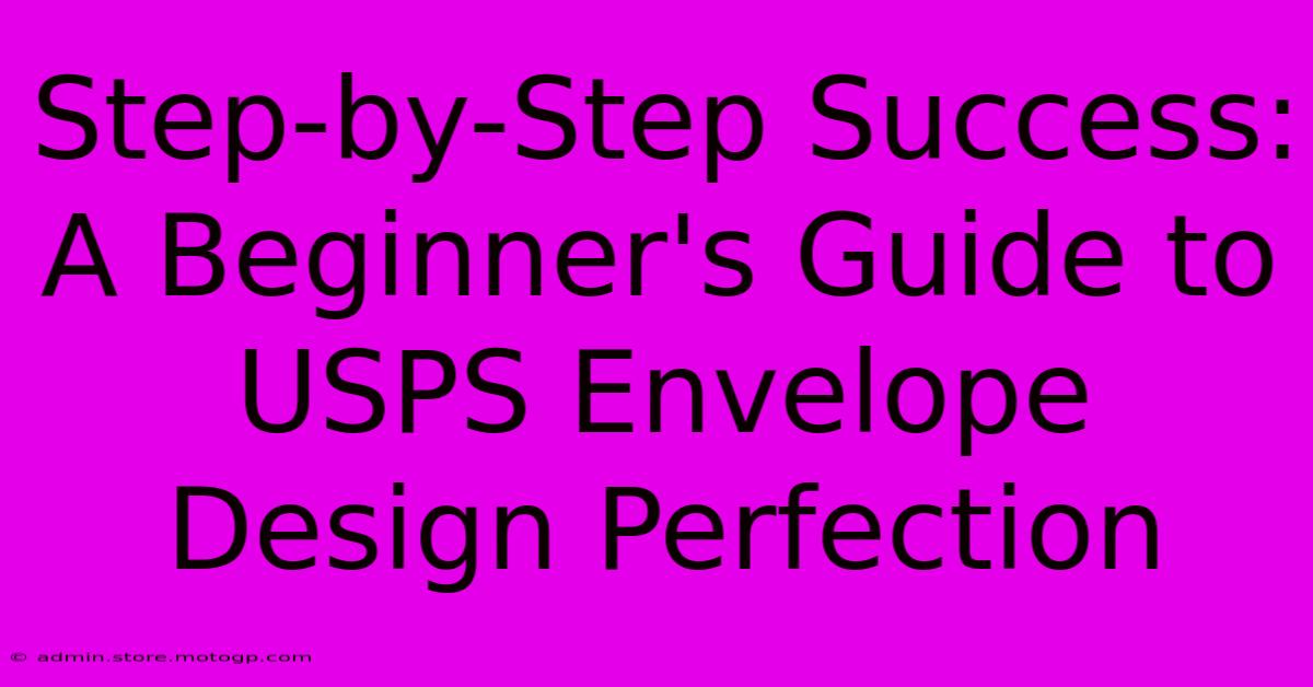 Step-by-Step Success: A Beginner's Guide To USPS Envelope Design Perfection