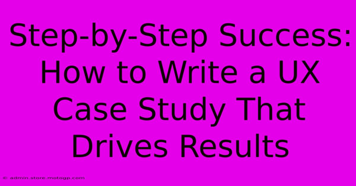 Step-by-Step Success: How To Write A UX Case Study That Drives Results