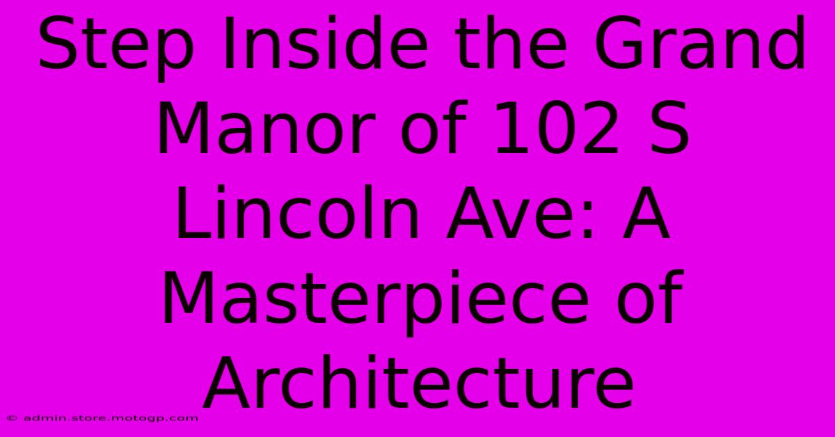 Step Inside The Grand Manor Of 102 S Lincoln Ave: A Masterpiece Of Architecture