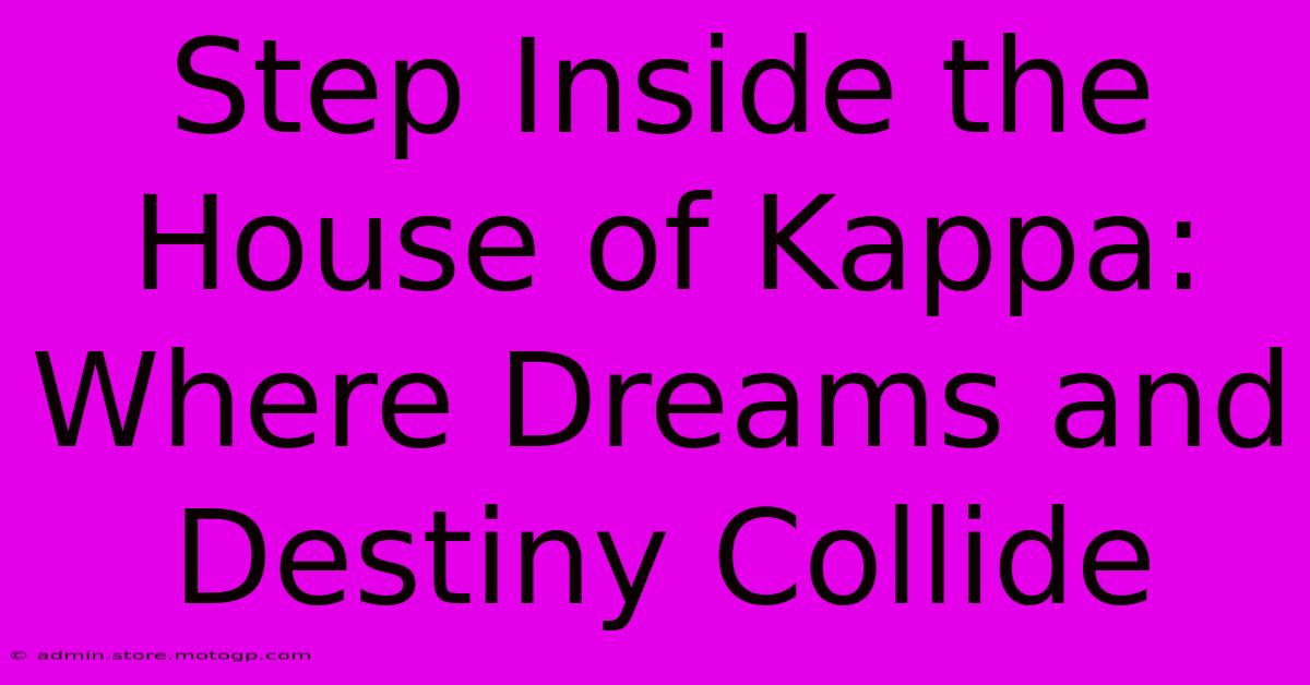 Step Inside The House Of Kappa: Where Dreams And Destiny Collide