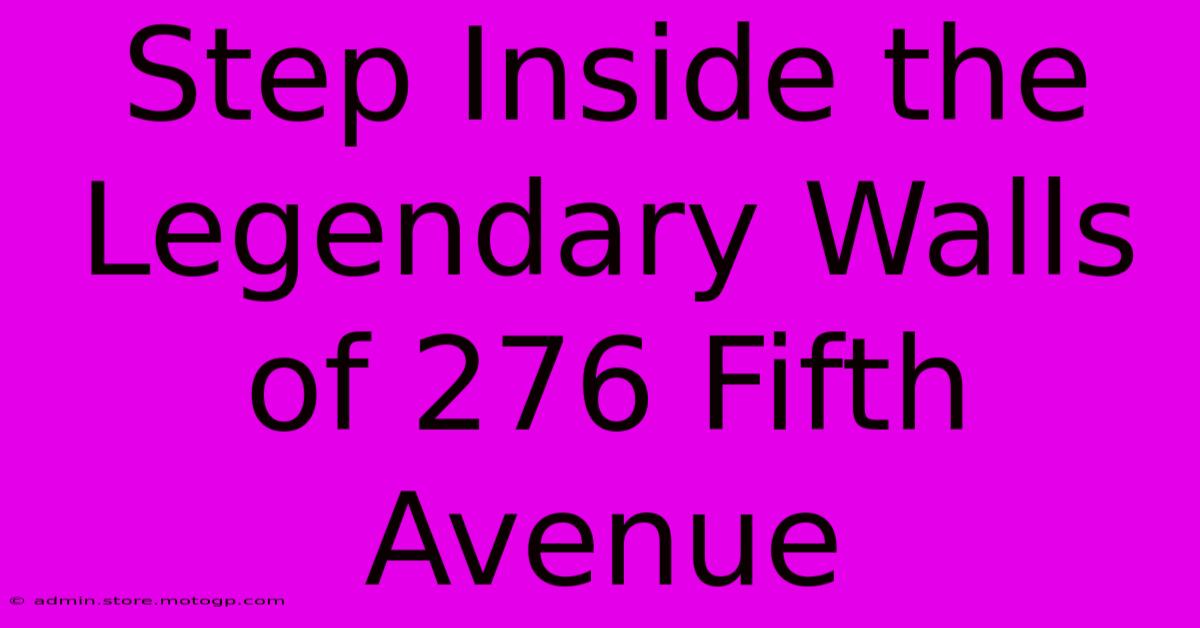 Step Inside The Legendary Walls Of 276 Fifth Avenue