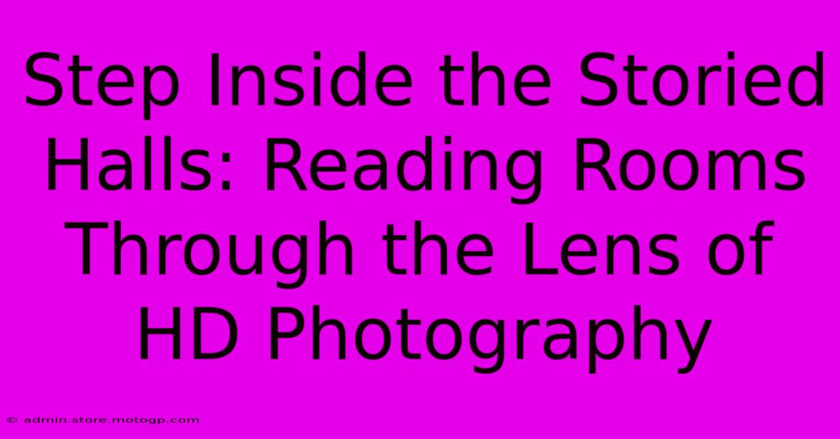 Step Inside The Storied Halls: Reading Rooms Through The Lens Of HD Photography