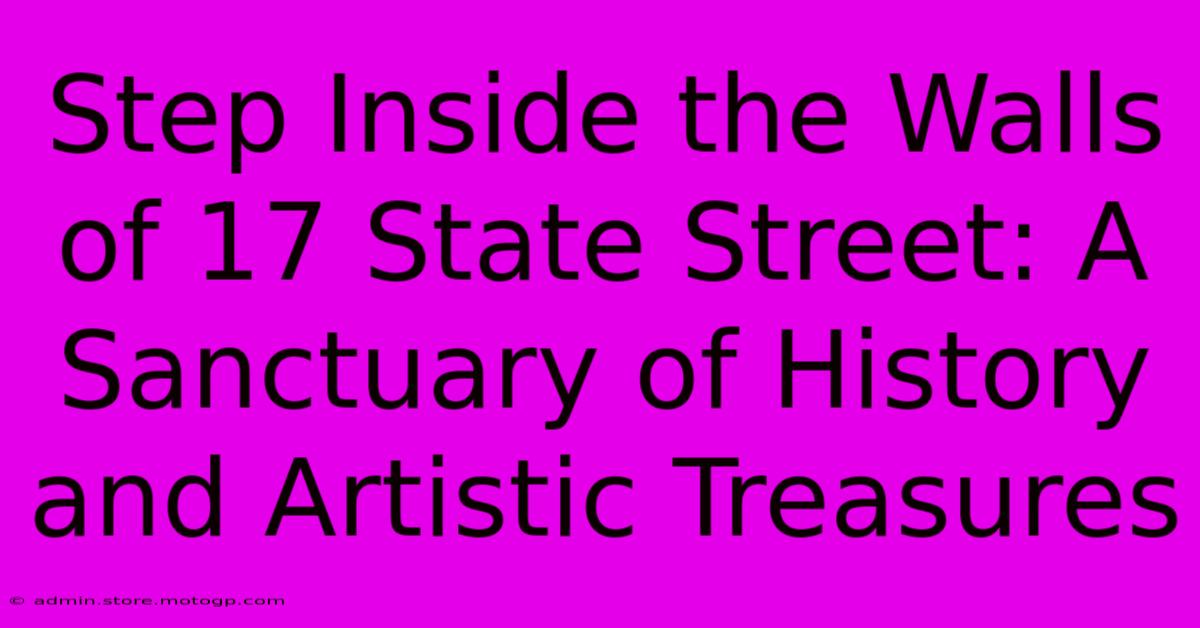 Step Inside The Walls Of 17 State Street: A Sanctuary Of History And Artistic Treasures