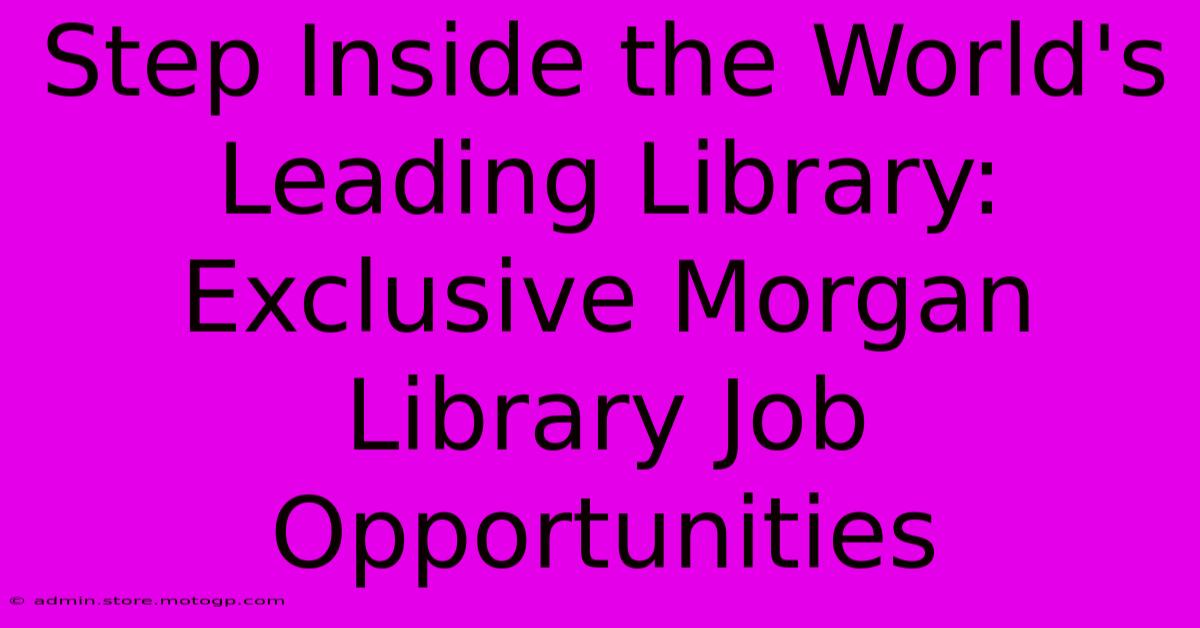 Step Inside The World's Leading Library: Exclusive Morgan Library Job Opportunities