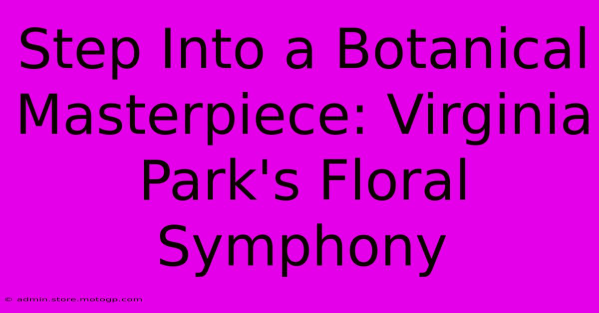 Step Into A Botanical Masterpiece: Virginia Park's Floral Symphony