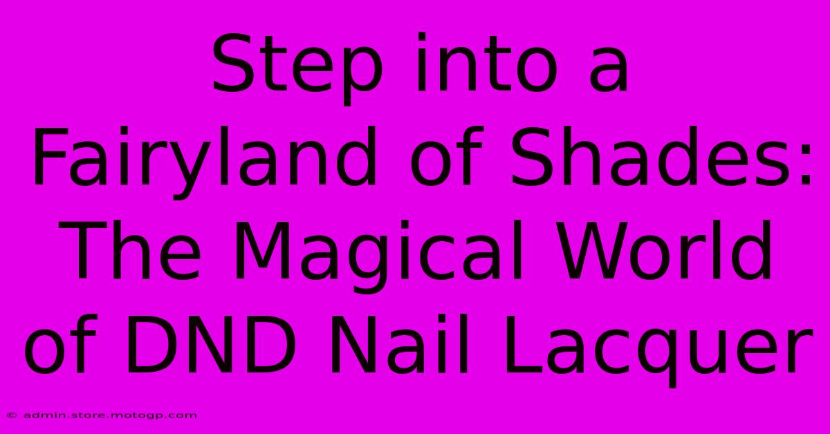 Step Into A Fairyland Of Shades: The Magical World Of DND Nail Lacquer