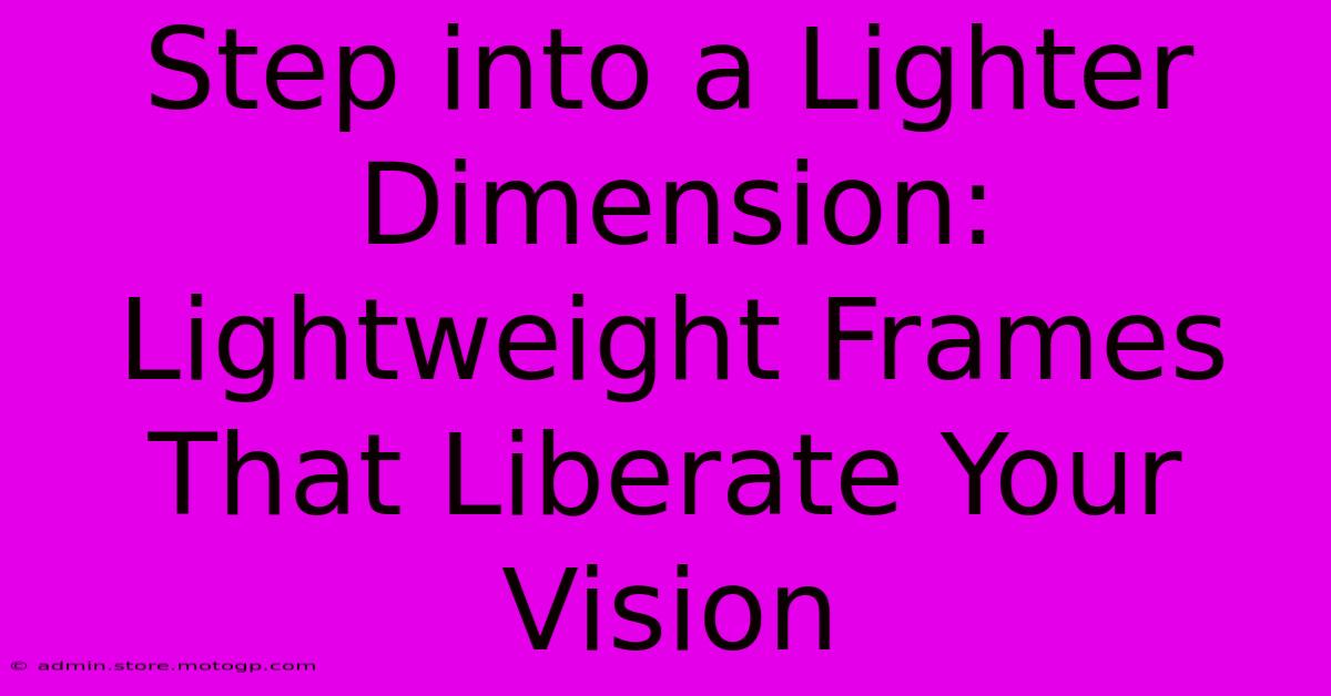 Step Into A Lighter Dimension: Lightweight Frames That Liberate Your Vision